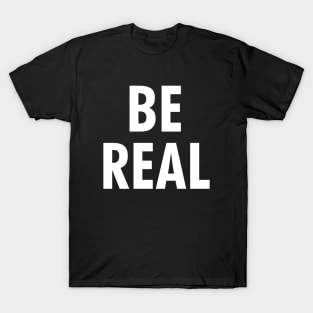 Be Real T-Shirt